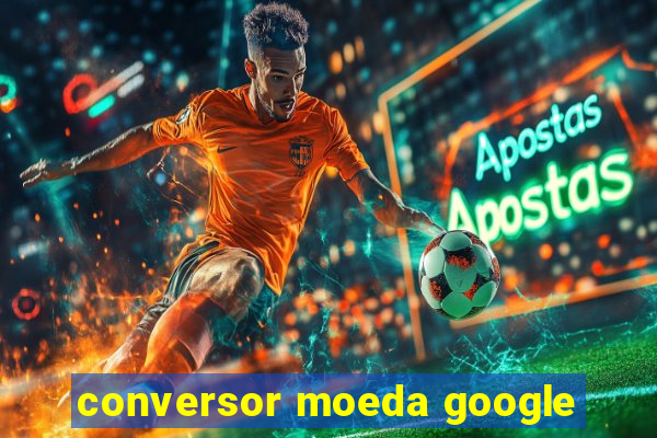 conversor moeda google